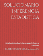 Solucionario Inferencia Estad?stica: Gu?a Profesional de Soluciones en Inferencia Estad?stica