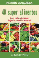 Soluciones de Presion Arterial: Presion: 40 Super Alimentos Naturalmente Bajara Su Presion Arterial: Super Alimentos, Dieta de La Rociada, Baja Sal, Sana Alimentacion