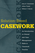 Solution-Based Casework: An Introduction to Clinical and Case Management Skills in Casework Practice