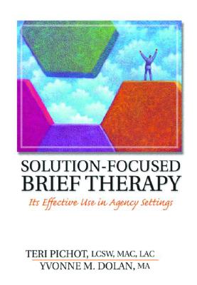 Solution-Focused Brief Therapy: Its Effective Use in Agency Settings - Pichot, Teri, and Dolan, Yvonne M