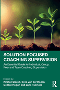 Solution Focused Coaching Supervision: An Essential Guide for Individual, Group, Peer and Team Coaching Supervision