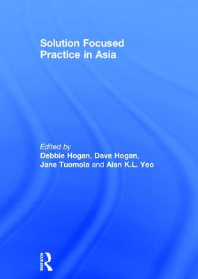 Solution Focused Practice in Asia - Hogan, Debbie (Editor), and Hogan, Dave (Editor), and Tuomola, Jane (Editor)