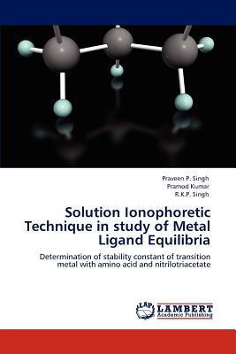 Solution Ionophoretic Technique in study of Metal Ligand Equilibria - Singh, Praveen P, and Kumar, Pramod, and Singh, R K P