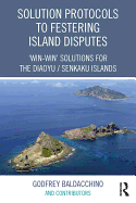 Solution Protocols to Festering Island Disputes: 'Win-Win' Solutions for the Diaoyu / Senkaku Islands