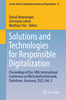 Solutions and Technologies for Responsible Digitalization: Proceedings of the 18th International Conference on Wirtschaftsinformatik, Paderborn, Germany, 2023, Vol. 2 - Beverungen, Daniel (Editor), and Lehrer, Christiane (Editor), and Trier, Matthias (Editor)