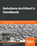 Solutions Architect's Handbook: Kick-start your solutions architect career by learning architecture design principles and strategies