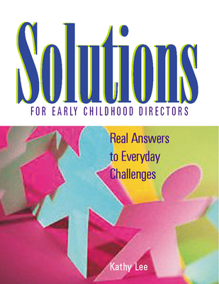 Solutions for Early Childhood Directors: Real Answers to Everyday Challenges - Lee, Kathy