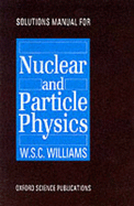 Solutions Manual for Nuclear and Particle Physics - Williams, W S C