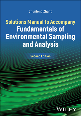 Solutions Manual to Accompany Fundamentals of Environmental Sampling and Analysis - Zhang, Chunlong