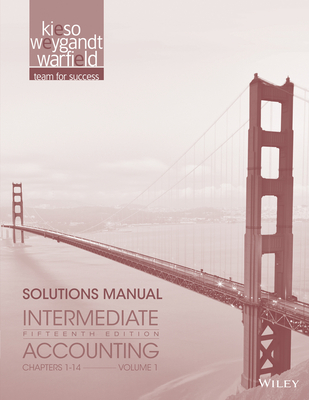 Solutions Manual Vol 1 T/A Intermediate Accounting, Fifteenth Edition - Kieso, Donald E, and Weygandt, Jerry J, and Warfield, Terry D