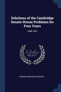 Solutions of the Cambridge Senate-House Problems for Four Years: 1848-1851