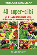 Soluzioni Di Pressione Sanguigna: Pressione: 40 Super-Cibi Che Naturalmente Si Abbassano La Pressione Sanguigna: Super Alimenti, Dieta Dash, Basso Sale, Mangiare Sano