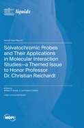 Solvatochromic Probes and Their Applications in Molecular Interaction Studies-a Themed Issue to Honor Professor Dr. Christian Reichardt