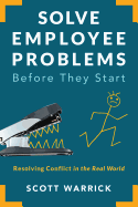 Solve Employee Problems Before They Start: Resolving Conflict in the Real World