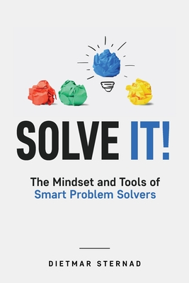 Solve It!: The Mindset and Tools of Smart Problem Solvers - Sternad, Dietmar