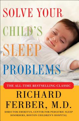 Solve Your Child's Sleep Problems: New, Revised, and Expanded Edition - Ferber, Richard, MD