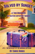 Solved by Sunset - The Mystery of the Missing Suitcase: A Two Brothers Mystery Series