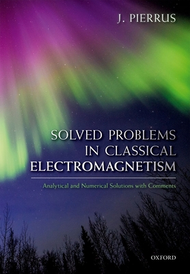 Solved Problems in Classical Electromagnetism: Analytical and Numerical Solutions with Comments - Pierrus, J.