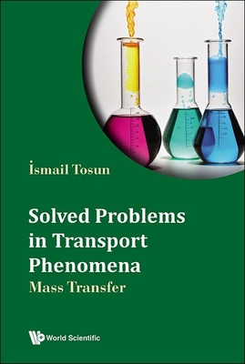 Solved Problems in Transport Phenomena: Mass Transfer - Tosun, Ismail