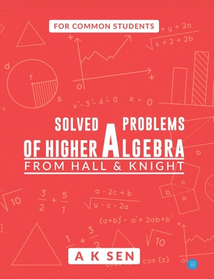 Solved problems of higher algebra - from hall and knight - Sen, Anup Kumar
