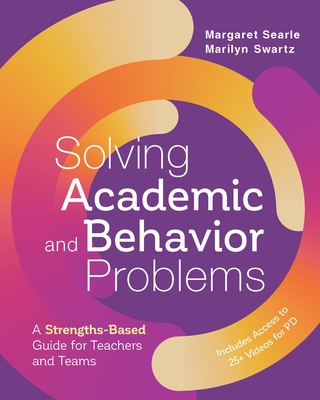 Solving Academic and Behavior Problems: A Strengths-Based Guide for Teachers and Teams - Searle, Margaret, and Swartz, Marilyn