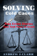 Solving Cold Cases: True Crime Stories that Took Years to Crack