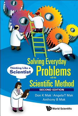 Solving Everyday Problems With The Scientific Method: Thinking Like A Scientist - Mak, Don K, and Mak, Angela T, and Mak, Anthony B