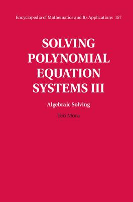 Solving Polynomial Equation Systems III: Volume 3, Algebraic Solving - Mora, Teo
