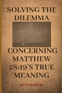 Solving the Dilemma Concerning Matthew 28: 19's True Meaning