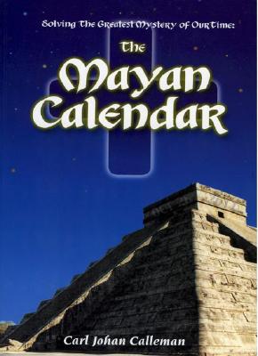 Solving the Greatest Mystery of Our Time: The Mayan Calendar - Calleman, Carl Johan