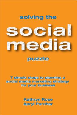 Solving the Social Media Puzzle: 7 Simple Steps to Planning a Social Media Marketing Strategy for Your Business - Rose, Kathryn