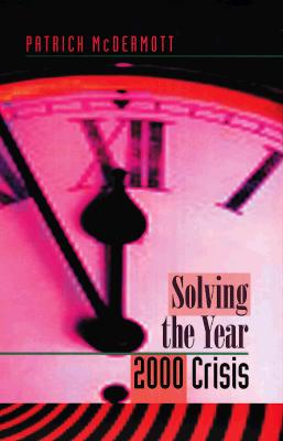 Solving the Year 2000 Crisis - McDermott, Patrick, and McDermott, Peter