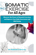Somatic Exercises for All Ages: A Beginner's Manual to Improve Your Body Awareness and Well-Being
