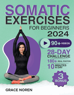 Somatic Exercises for Beginners: 90+ Exercises Video-illustrated by an Instructor to Ease Anxiety, Relieve Tension, and Harmonize Mind & Body 28-day Challenge included