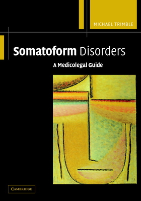 Somatoform Disorders: A Medicolegal Guide - Trimble, Michael, MD