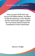 Some Account Of The Life And Services Of William Blount, An Officer Of The Revolutionary Army, Member Of The Continental Congress And Of The Convention Which Framed The Constitution Of The United States