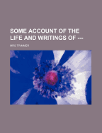 Some Account of the Life and Writings of ---