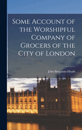 Some Account of the Worshipful Company of Grocers of the City of London