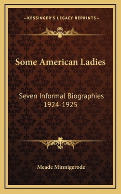 Some American Ladies: Seven Informal Biographies 1924-1925 - Minnigerode, Meade