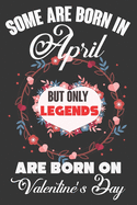 Some Are Born In April But Only Legends Are Born On Valentine's Day: Valentine Gift, Best Gift For Man And Women Who Are Born In April
