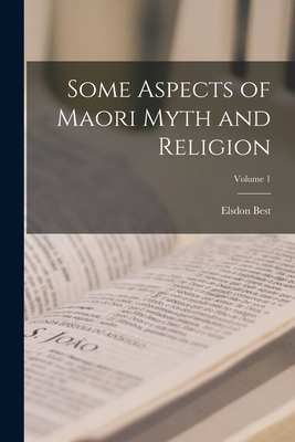 Some Aspects of Maori Myth and Religion; Volume 1 - Best, Elsdon