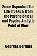 Some Aspects of the Life of Jesus: From the Psychological and Psycho-Analytic Point of View (Classic Reprint)