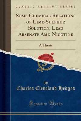 Some Chemical Relations of Lime-Sulphur Solution, Lead Arsenate AMD Nicotine: A Thesis (Classic Reprint) - Hedges, Charles Cleveland