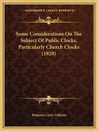 Some Considerations On The Subject Of Public Clocks, Particularly Church Clocks (1828)