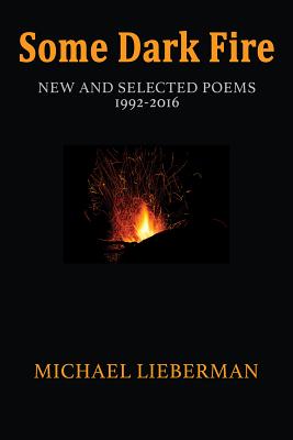 Some Dark Fire: New and Selected Poems - Lieberman, Michael, PhD