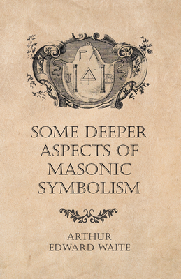 Some Deeper Aspects of Masonic Symbolism - Waite, Arthur Edward