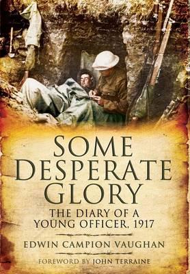 Some Desperate Glory: The Diary of a Young Officer, 1917 - Campion Vaughan, Edwin