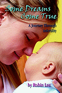 Some Dreams Come True: A Journey Through Infertility - Lee, Robin