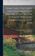 Some Early Records and Documents of and Relating to the Town of Windsor, Connecticut, 1639-1703