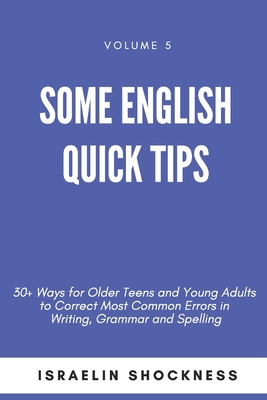 Some English Quick Tips: 30+ Ways for Older Teens and Young Adults to Correct Most Common Errors in Writing, Grammar and Spelling - Shockness, Israelin